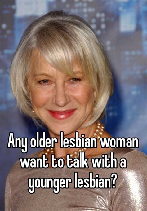 Any Older Lesbian Woman Want To Talk With A Younger Lesbian