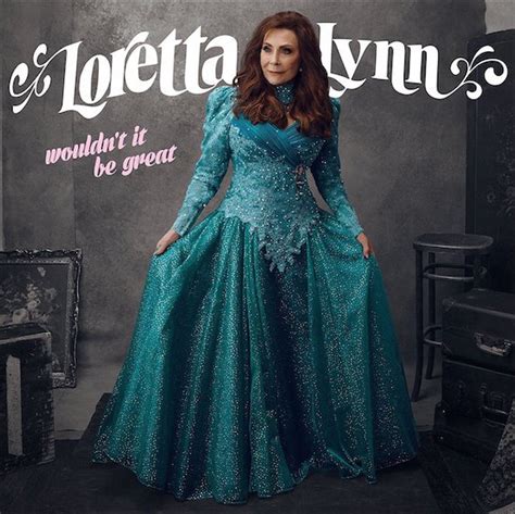Loretta Lynn To Release New Album Wouldn T It Be Great Sounds Like