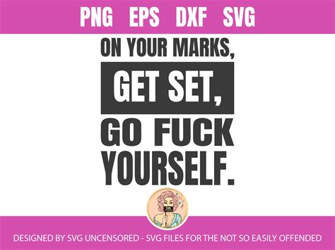 on your mark get set go fuck yourself funny quote svg cut file etsy
