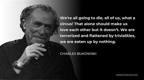 Charles Bukowski Quote Were All Going To Die All Of Us What A