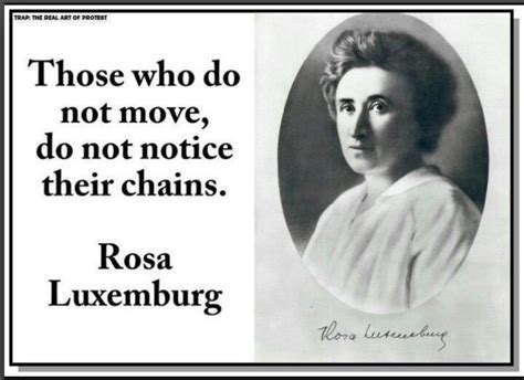 Those who do not move, do not notice their chains. Pin by Cyndil Smith on inspiratio | Rosa luxemburg, Quotes ...