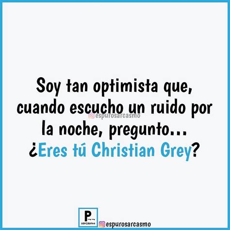 Soy Tan Optimista Que Cuando Escucho Un Ruido Por La Noche Pregunto ¿eres Tú Christian Grey