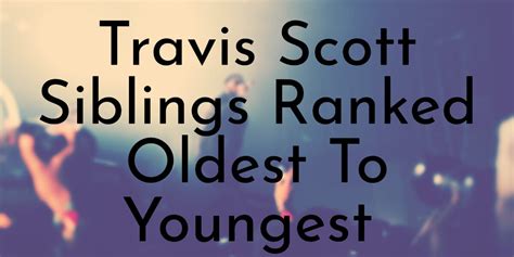 2 Travis Scott Siblings Ranked Oldest To Youngest