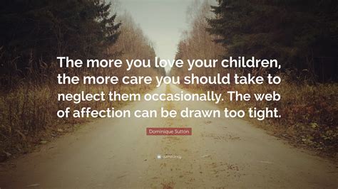 Dominique Sutton Quote “the More You Love Your Children The More Care