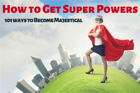 How To Get Super Powers 101 Ways To Become Majestical Unlocking Your