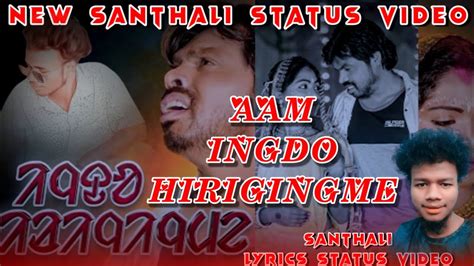 Aam Ingdo Hiriging Me Santhali Lyrics Status Video Vs Soren Star