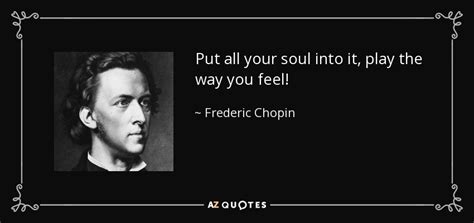 Want to celebrate your friends? Frederic Chopin quote: Put all your soul into it, play the way you...