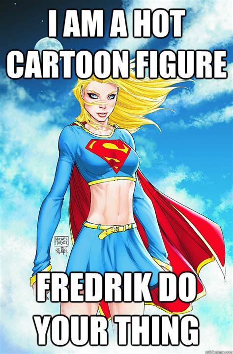 I Am A Hot Cartoon Figure Fredrik Do Your Thing Forever Alone