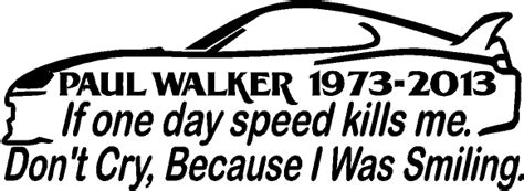 You've probably seen the quote before: Paul Walker Quotes If The Speed Kills Me. QuotesGram