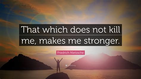 Friedrich Nietzsche Quote That Which Does Not Kill Me Makes Me