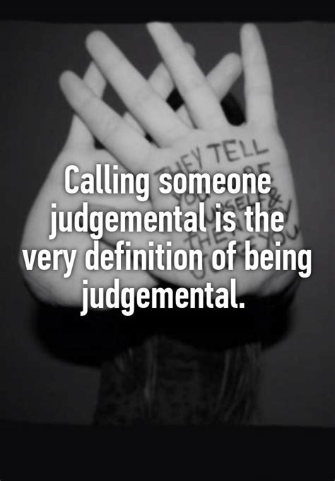 Calling Someone Judgemental Is The Very Definition Of Being Judgemental