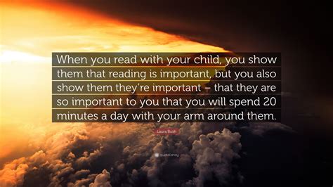 Laura Bush Quote When You Read With Your Child You Show Them That