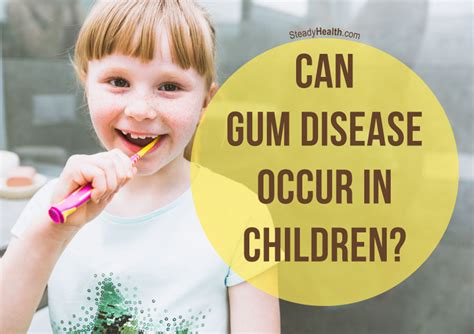 Can Gum Disease Occur In Children Gum Disease Treatment For Kids