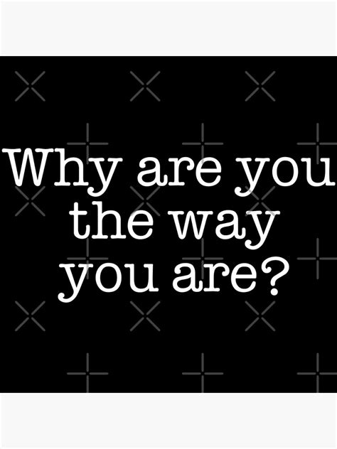 Why Are You The Way You Are Poster By Barrelroll909 Redbubble
