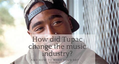 How Did Tupac Change The Music Industry And How To Make Your Art Visible