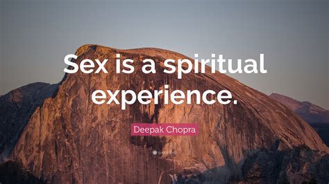 Deepak Chopra Quote “sex Is A Spiritual Experience”