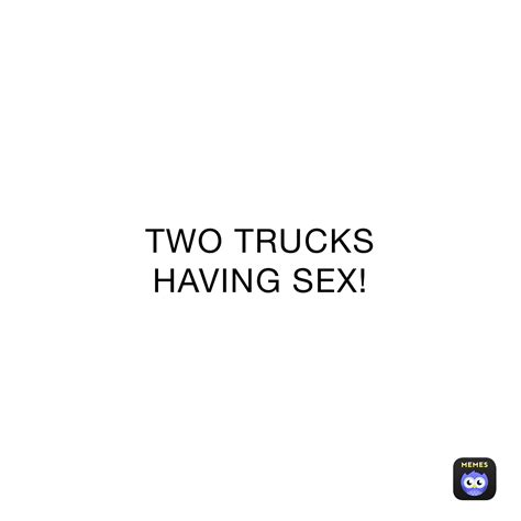 Two Trucks Having Sex Mamapusse Memes