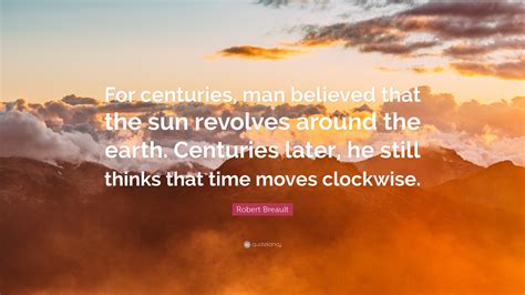Robert Breault Quote “for Centuries Man Believed That The Sun