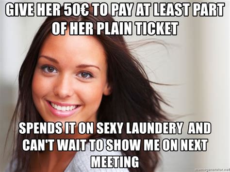 give her 50€ to pay at least part of her plain ticket spends it on sexy laundery and can t wait
