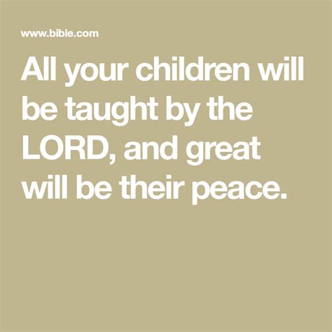 All Your Children Will Be Taught By The Lord And Great Will Be Their