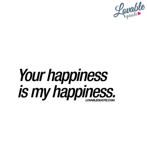 Your Happiness Is My Happiness Happy Love Quote