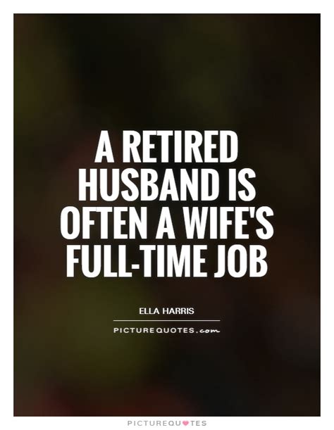 A Retired Husband Is Often A Wifes Full Time Job Picture Quotes