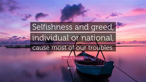 Harry S Truman Quote Selfishness And Greed Individual Or National