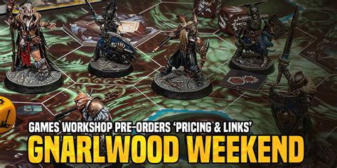 Games Workshop Pre Orders Pricing And Links Gnarlwood Weekend Bell