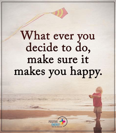 Quotes Whatever You Decide To Do Make Sure It Makes You Happy Daily
