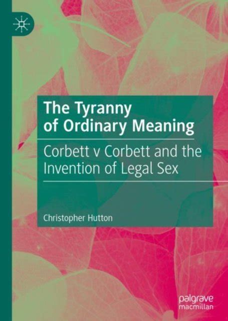 The Tyranny Of Ordinary Meaning Corbett V Corbett And The Invention Of Legal Sex Christopher