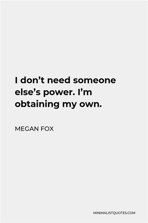 megan fox quote i don t need someone else s power i m obtaining my own