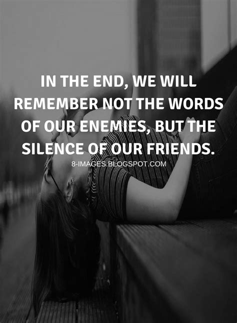 Quotes In The End We Will Remember Not The Words Of Our Enemies But
