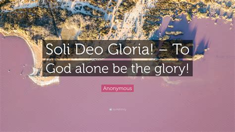 Anonymous Quote Soli Deo Gloria To God Alone Be The Glory