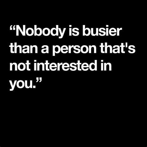 Nobody Is Busier Than A Person Thats Not Interested In You Quotes