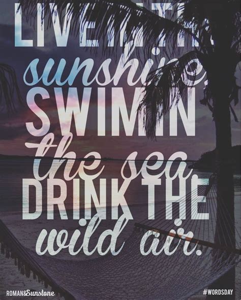 Live In The Sunshine Swim In The Sea Drink The Wild Air Wordsday