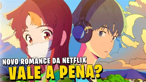 Novo Filme De Anime RomÂntico Da Netflix Vale A Pena Assistir Animes