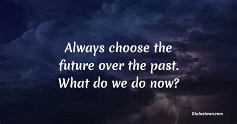 Always Choose The Future Over The Past What Do We Do Now Leadership