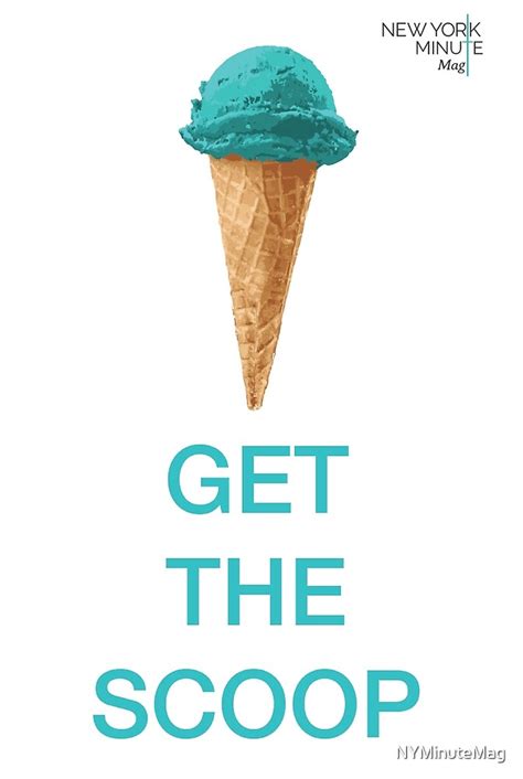 Get The Scoop By Nyminutemag Redbubble