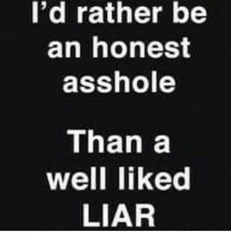 Id Rather Be An Honest Asshole Than A Well Liked Liar Meme On Meme