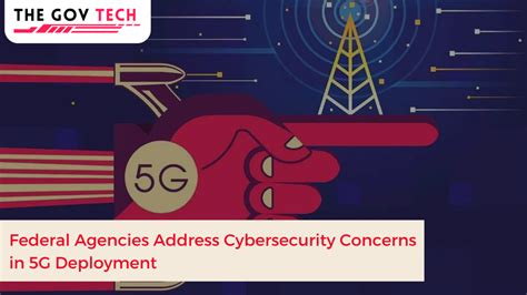 Federal Agencies Address Cybersecurity Concerns In 5g Deployment The