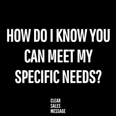 Clear Sales Message™ Questions How Do I Know You Can Meet My Specific