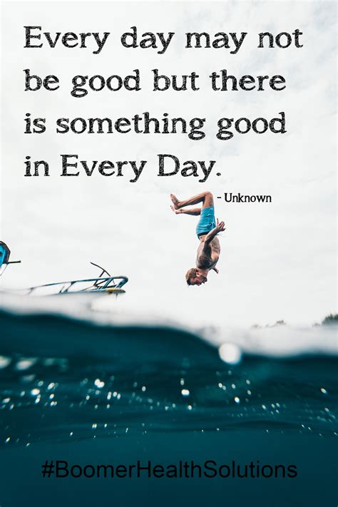 Every Day May Not Be Good But There Is Something Good In Every Day Motivational Quotes