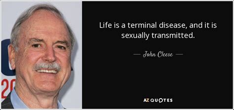 John Cleese Quote Life Is A Terminal Disease And It Is Sexually