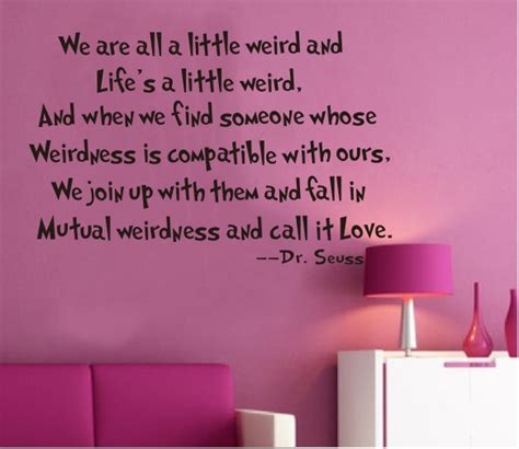 Weddings are a time to celebrate a momentous commitment to unconditional love. We are All A Little Weird and Life's A Little Weird Quote Dr. Seuss Famous Words Wall Vinyl ...