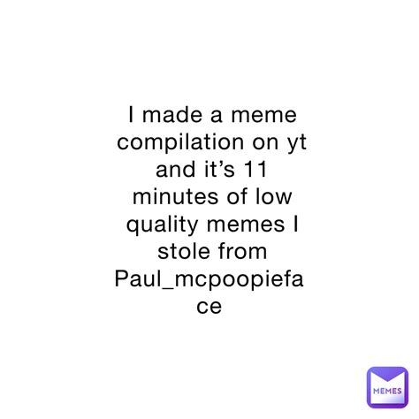 I Made A Meme Compilation On Yt And Its 11 Minutes Of Low Quality