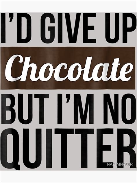 Id Give Up Chocolate But Im No Quitter Chocolatefunnychocolate Milkdesserthot Chocolate