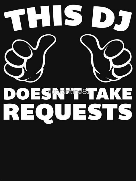 DJ Doesn T Take Requests Music Quote T Shirt By Quarantine Redbubble