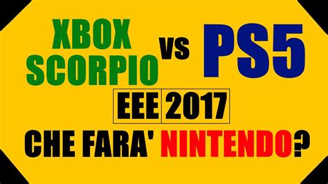 E3 2017 Xbox Scorpio Vs Ps5 E Il Problema Di Nintendo