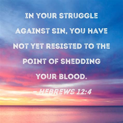 Hebrews 124 In Your Struggle Against Sin You Have Not Yet Resisted To