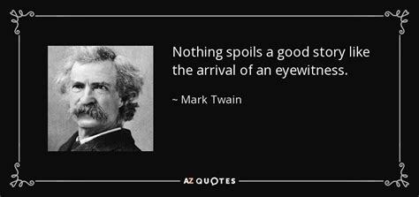 Mark Twain Quote Nothing Spoils A Good Story Like The Arrival Of An